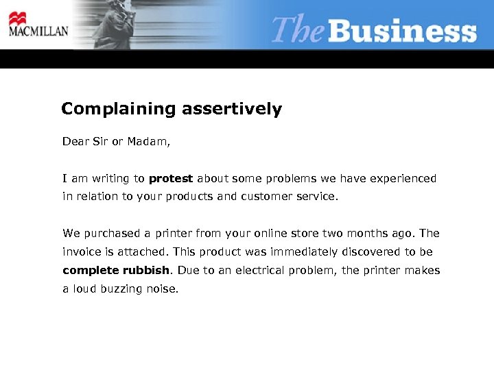 Complaining assertively Dear Sir or Madam, I am writing to protest about some problems