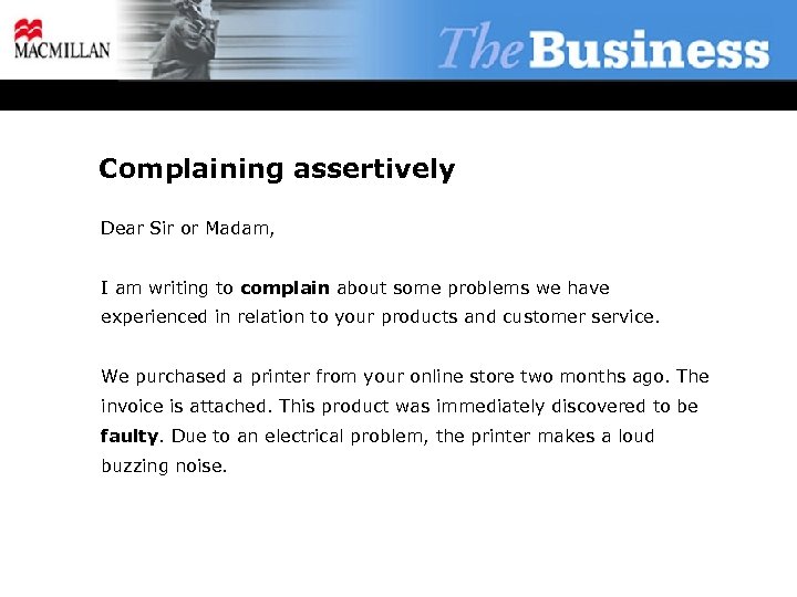 Complaining assertively Dear Sir or Madam, I am writing to complain about some problems