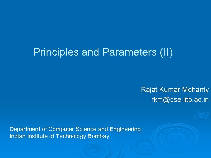 Principles and Parameters (II) Rajat Kumar Mohanty rkm@cse. iitb. ac. in Department of Computer