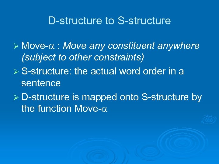 D-structure to S-structure Ø Move- : Move any constituent anywhere (subject to other constraints)