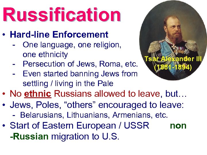 Russification • Hard-line Enforcement - One language, one religion, one ethnicity Tsar Alexander III