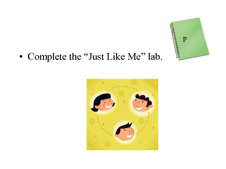 p • Complete the “Just Like Me” lab. 