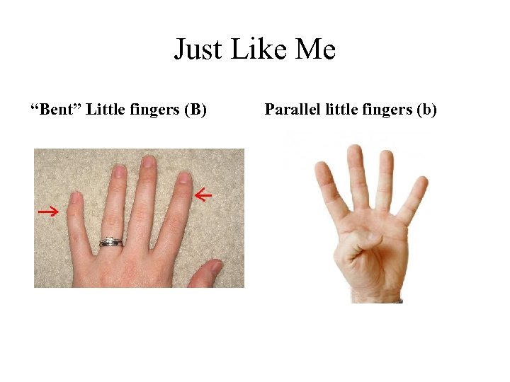 Just Like Me “Bent” Little fingers (B) Parallel little fingers (b) 