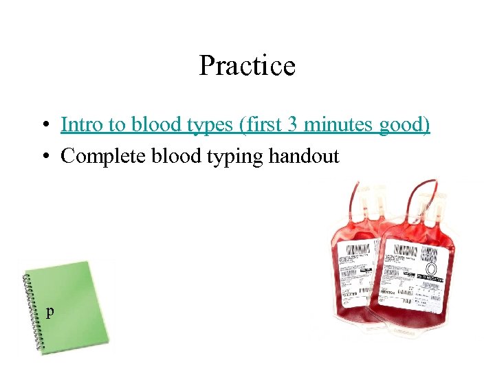 Practice • Intro to blood types (first 3 minutes good) • Complete blood typing