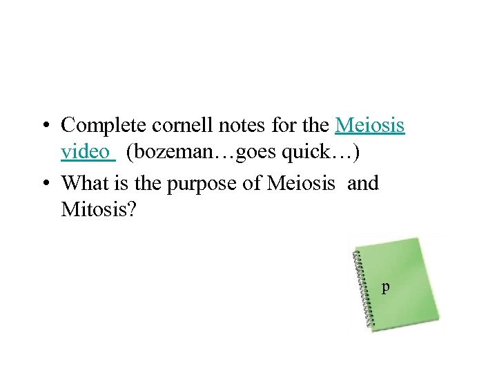  • Complete cornell notes for the Meiosis video (bozeman…goes quick…) • What is