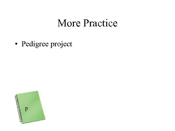 More Practice • Pedigree project p 