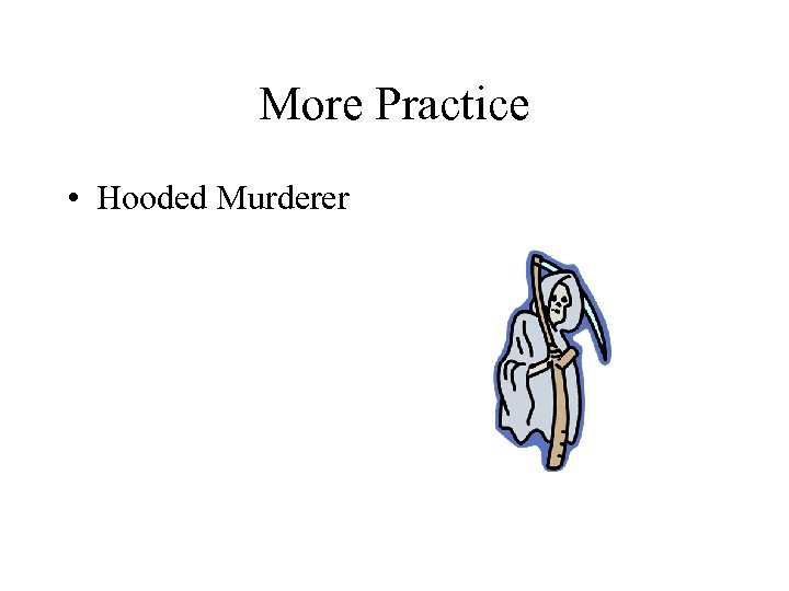 More Practice • Hooded Murderer 