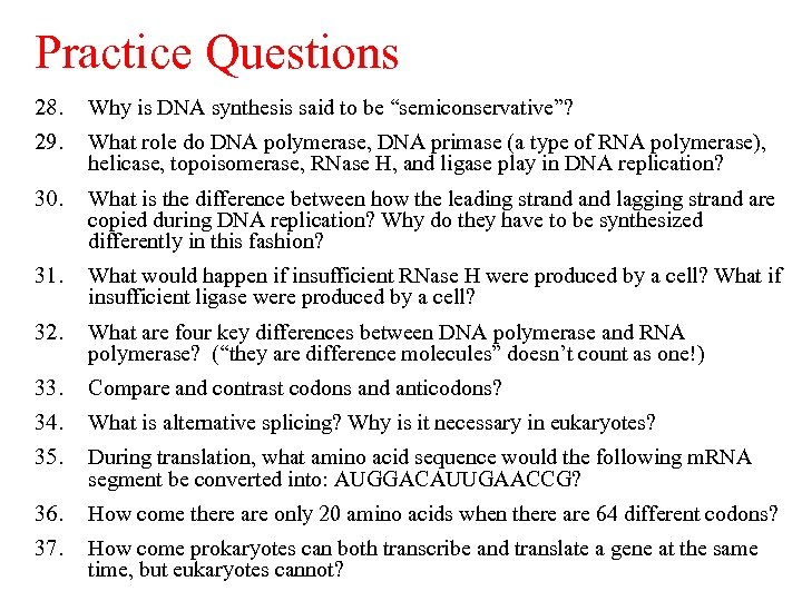 Practice Questions 28. Why is DNA synthesis said to be “semiconservative”? 29. What role