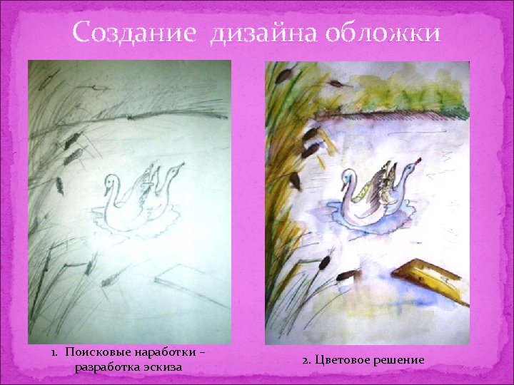 Создание дизайна обложки 1. Поисковые наработки – разработка эскиза 2. Цветовое решение 