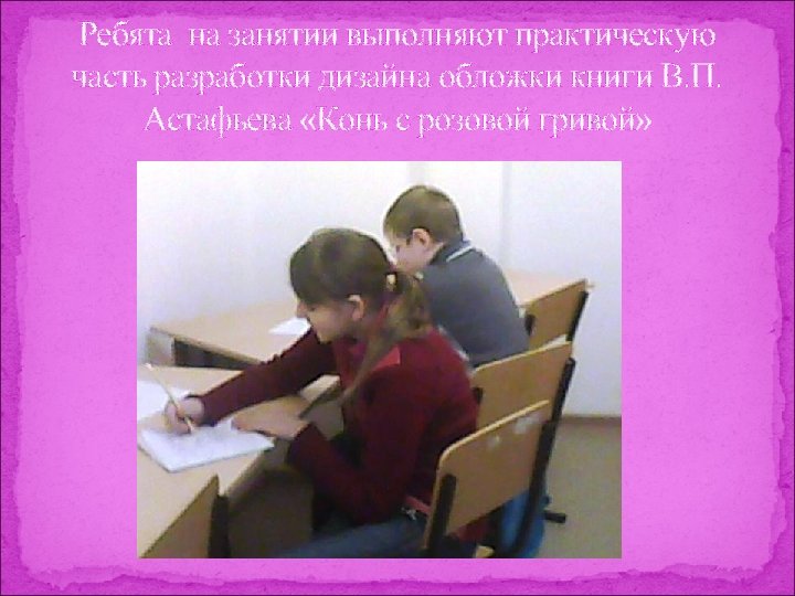 Ребята на занятии выполняют практическую часть разработки дизайна обложки книги В. П. Астафьева «Конь