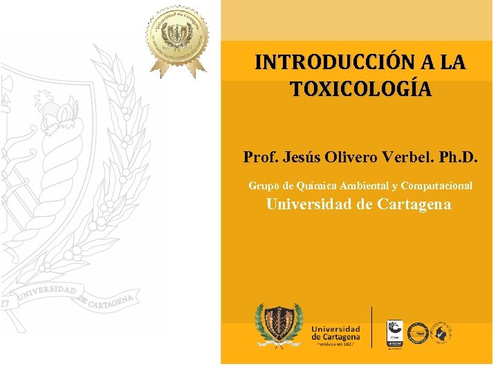 INTRODUCCIÓN A LA TOXICOLOGÍA Prof. Jesús Olivero Verbel. Ph. D. Grupo de Química Ambiental