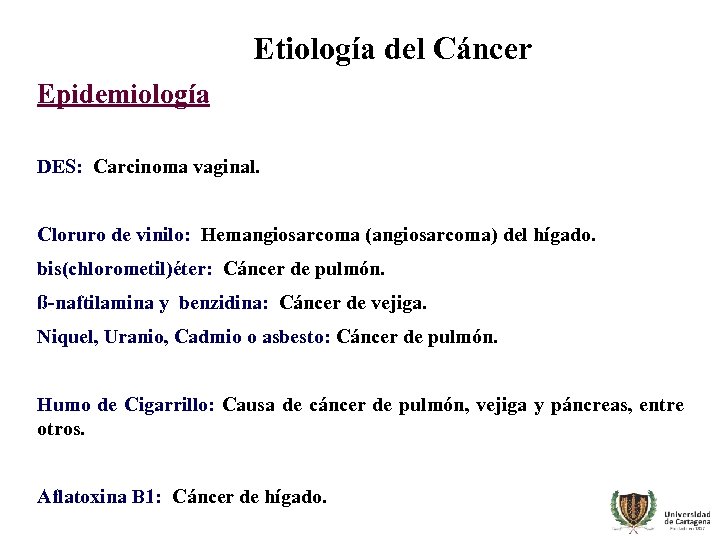 Etiología del Cáncer Epidemiología DES: Carcinoma vaginal. Cloruro de vinilo: Hemangiosarcoma (angiosarcoma) del hígado.