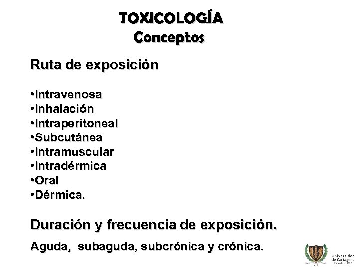 TOXICOLOGÍA Conceptos Ruta de exposición • Intravenosa • Inhalación • Intraperitoneal • Subcutánea •