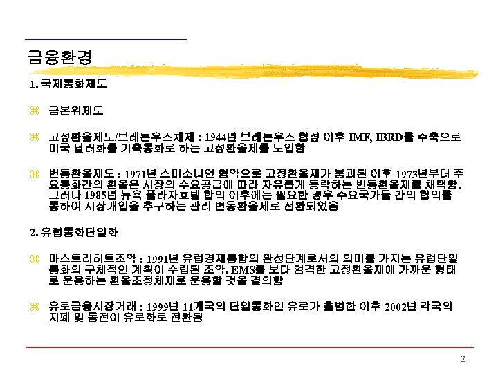 금융환경 1. 국제통화제도 z 금본위제도 z 고정환율제도/브레튼우즈체제 : 1944년 브레튼우즈 협정 이후 IMF, IBRD를