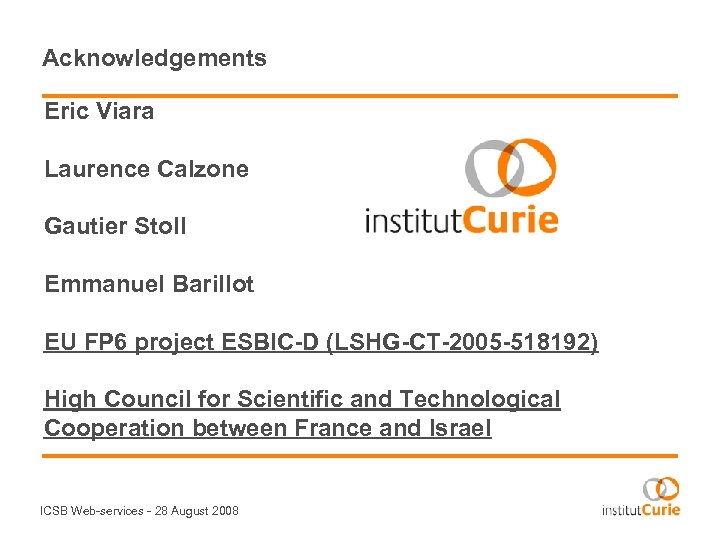 Acknowledgements Eric Viara Laurence Calzone Gautier Stoll Emmanuel Barillot EU FP 6 project ESBIC-D