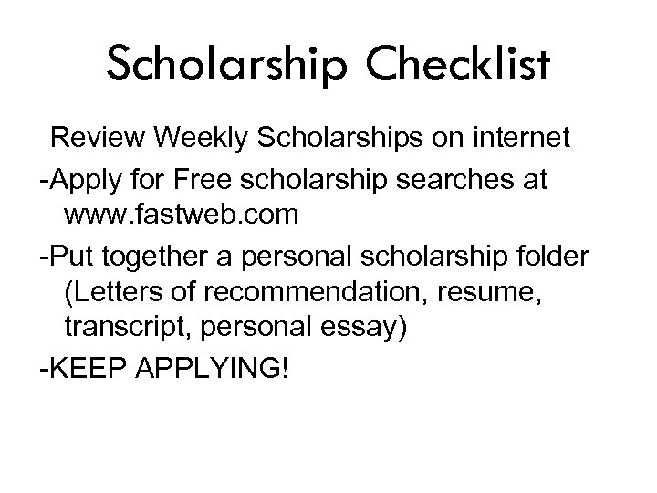 Scholarship Checklist -Review Weekly Scholarships on internet -Apply for Free scholarship searches at www.