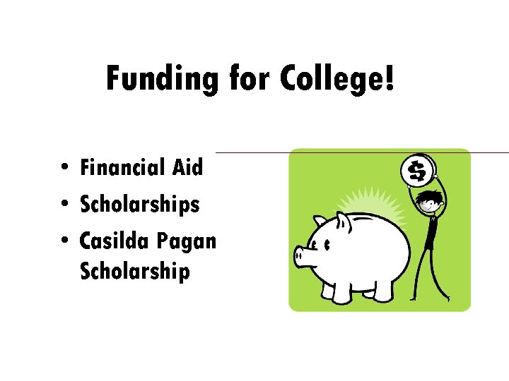 Funding for College! • Financial Aid • Scholarships • Casilda Pagan Scholarship 