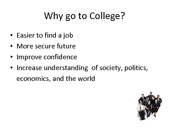 Why go to College? • • Easier to find a job More secure future