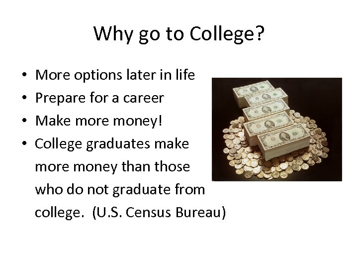 Why go to College? • • More options later in life Prepare for a