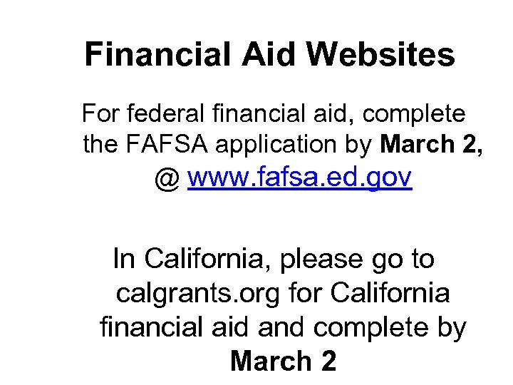 Financial Aid Websites For federal financial aid, complete the FAFSA application by March 2,