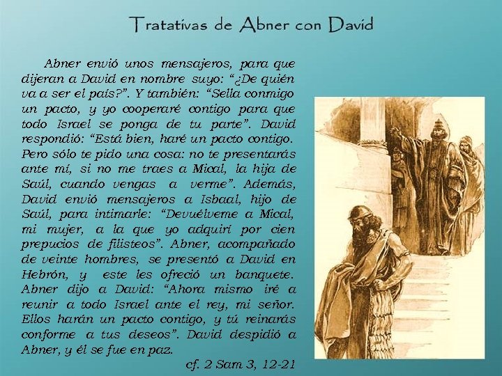 Abner envió unos mensajeros, para que dijeran a David en nombre suyo: “¿De quién