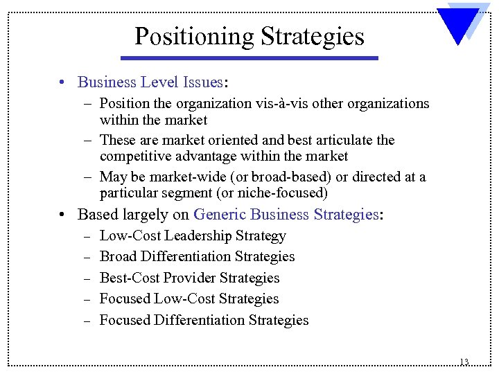 Positioning Strategies • Business Level Issues: – Position the organization vis-à-vis other organizations within