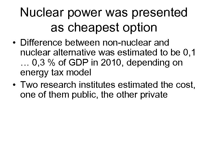 Nuclear power was presented as cheapest option • Difference between non-nuclear and nuclear alternative