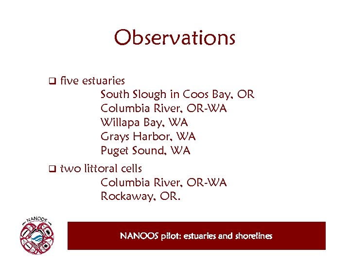 Observations q five estuaries South Slough in Coos Bay, OR Columbia River, OR-WA Willapa