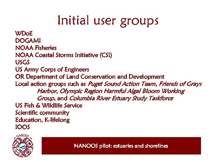 Initial user groups WDo. E DOGAMI NOAA Fisheries NOAA Coastal Storms Initiative (CSI) USGS