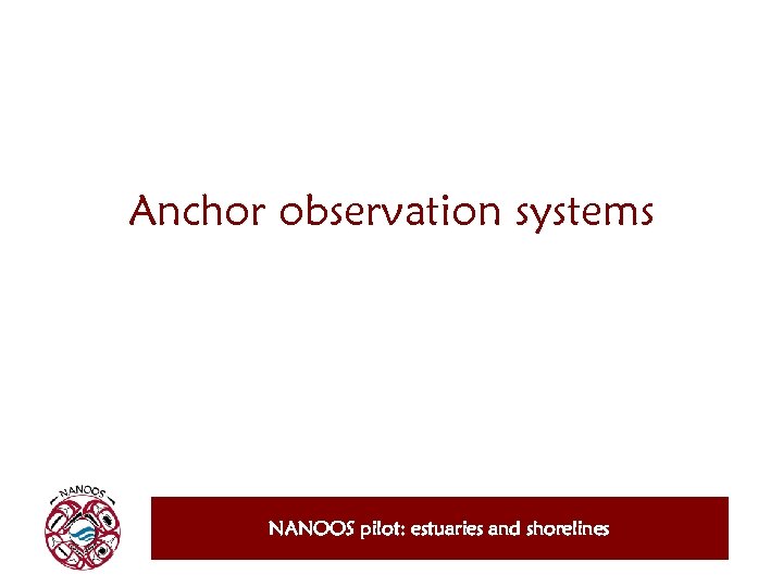 Anchor observation systems NANOOS pilot: estuaries and shorelines 