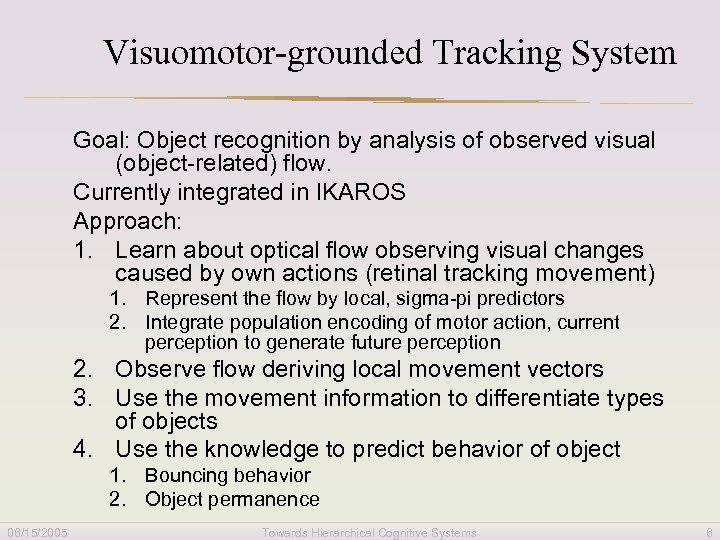 Visuomotor-grounded Tracking System Goal: Object recognition by analysis of observed visual (object-related) flow. Currently