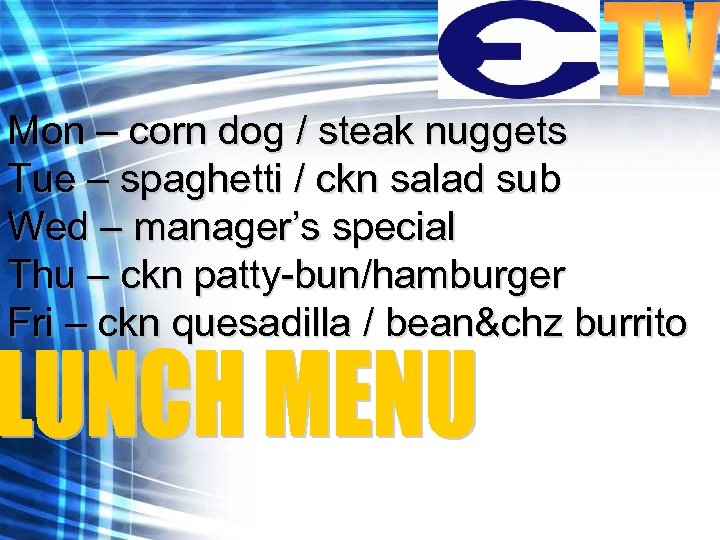 Mon – corn dog / steak nuggets Tue – spaghetti / ckn salad sub