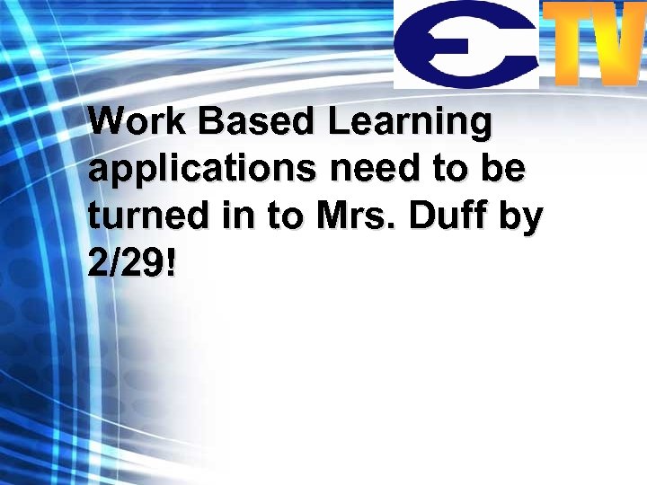 Work Based Learning applications need to be turned in to Mrs. Duff by 2/29!