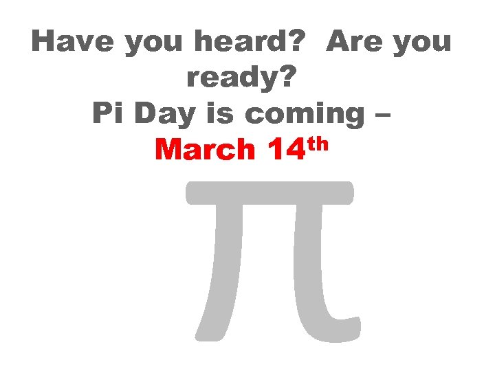 π Have you heard? Are you ready? Pi Day is coming – th March