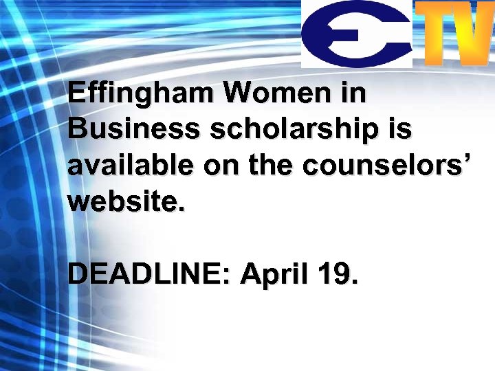 Effingham Women in Business scholarship is available on the counselors’ website. DEADLINE: April 19.