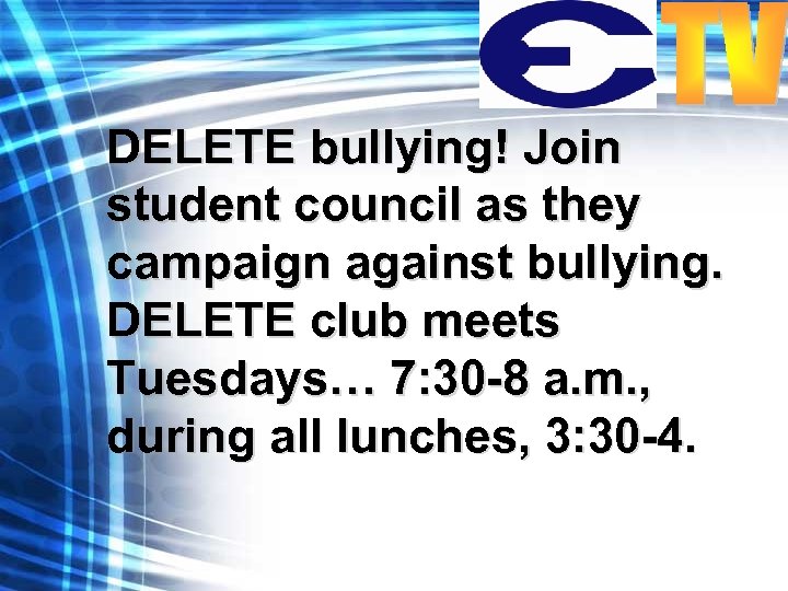 DELETE bullying! Join student council as they campaign against bullying. DELETE club meets Tuesdays…