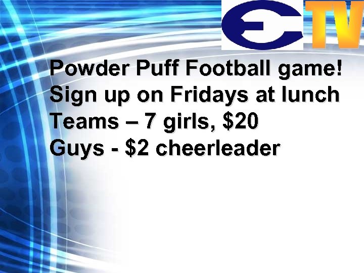 Powder Puff Football game! Sign up on Fridays at lunch Teams – 7 girls,