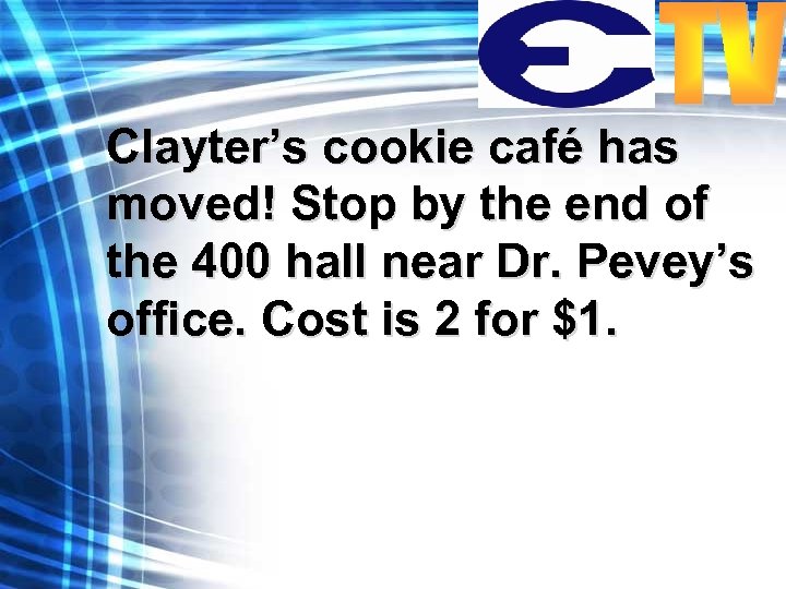 Clayter’s cookie café has moved! Stop by the end of the 400 hall near