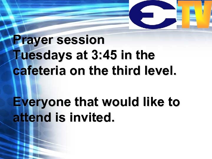 Prayer session Tuesdays at 3: 45 in the cafeteria on the third level. Everyone