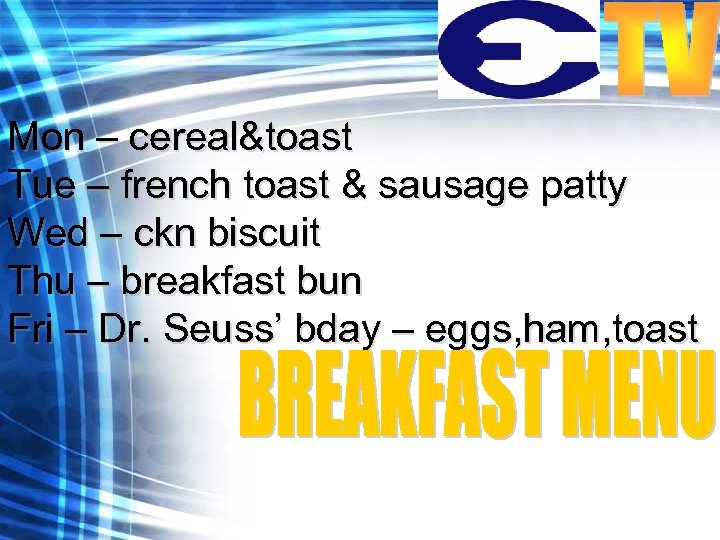 Mon – cereal&toast Tue – french toast & sausage patty Wed – ckn biscuit