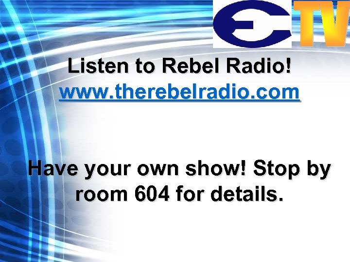 Listen to Rebel Radio! www. therebelradio. com Have your own show! Stop by room