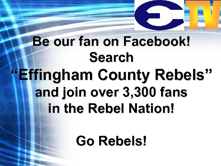 Be our fan on Facebook! Search “Effingham County Rebels” and join over 3, 300