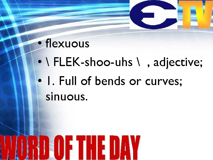  • flexuous •  FLEK-shoo-uhs  , adjective; • 1. Full of bends