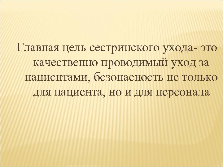 Главная цель сестринского ухода- это качественно проводимый уход за пациентами, безопасность не только для