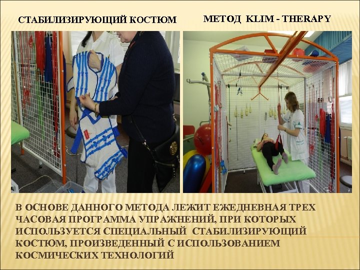 СТАБИЛИЗИРУЮЩИЙ КОСТЮМ МЕТОД KLIM - THERAPY В ОСНОВЕ ДАННОГО МЕТОДА ЛЕЖИТ ЕЖЕДНЕВНАЯ ТРЕХ ЧАСОВАЯ