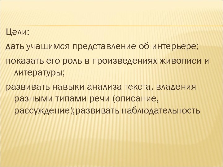 Цели: дать учащимся представление об интерьере; показать его роль в произведениях живописи и литературы;