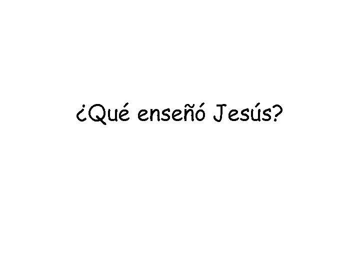 ¿Qué enseñó Jesús? 