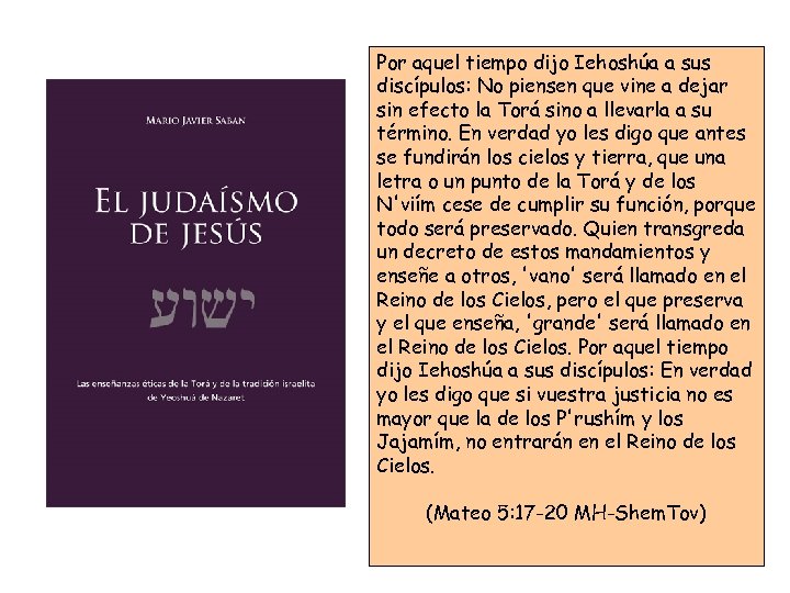 Por aquel tiempo dijo Iehoshúa a sus discípulos: No piensen que vine a dejar
