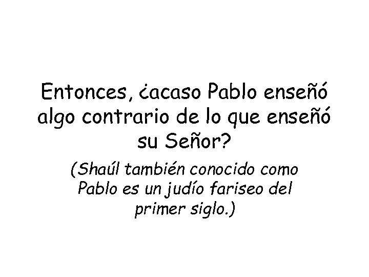 Entonces, ¿acaso Pablo enseñó algo contrario de lo que enseñó su Señor? (Shaúl también