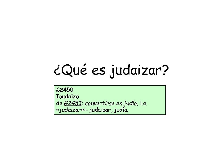 ¿Qué es judaizar? G 2450 Ioudaízo de G 2453; convertirse en judío, i. e.
